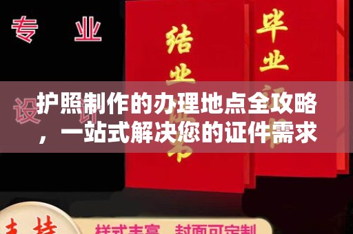 信丰护照制作的办理地点全攻略，一站式解决您的证件需求