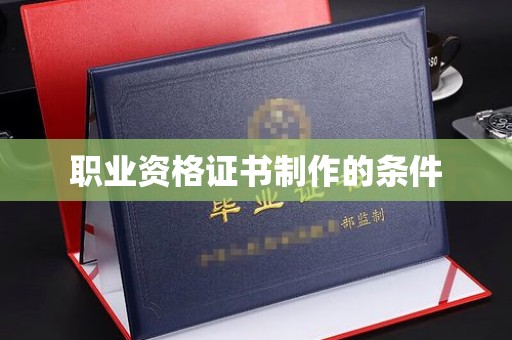 信丰职业资格证书制作的条件